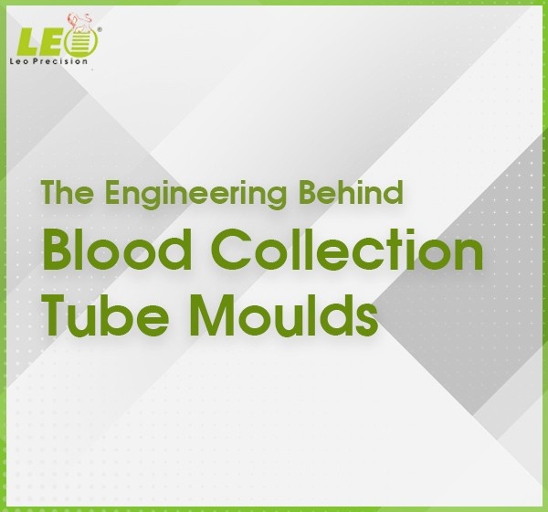 Engineering Behind Blood Collection Tube Moulds | Leo Precision