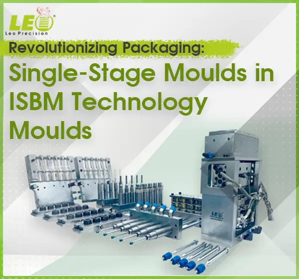 Revolutionizing Packaging: Single-Stage Moulds in ISBM Technology | Leo Precision